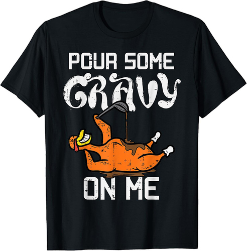 Turkey Pour Some Gravy On Me Thanksgiving Men Women T-Shirt