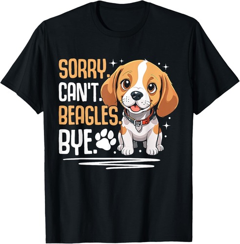 Sorry. Can't. Beagles. Bye. T-Shirt