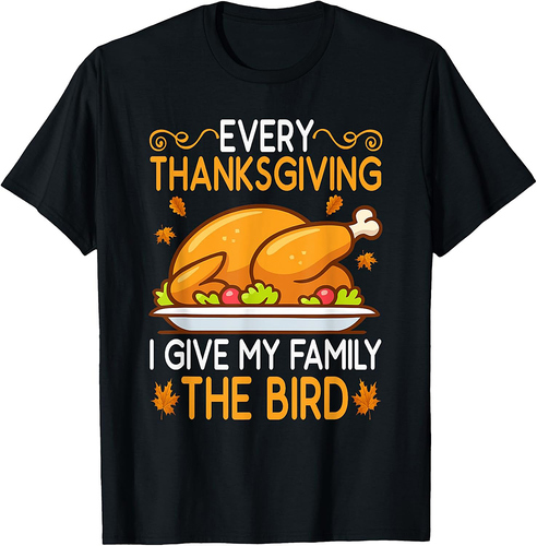 Funny Every Thanksgiving I Give My Family The Bird T-Shirt