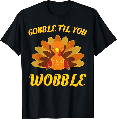 Gobble Til You Wobble T-Shirt Thanksgiving Day Shirt T-Shirt
