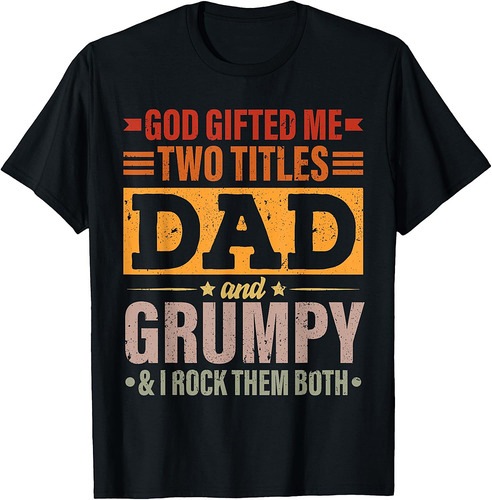 God Gifted Me Two Titles Dad And Grumpy Funny Father's Day T-Shirt