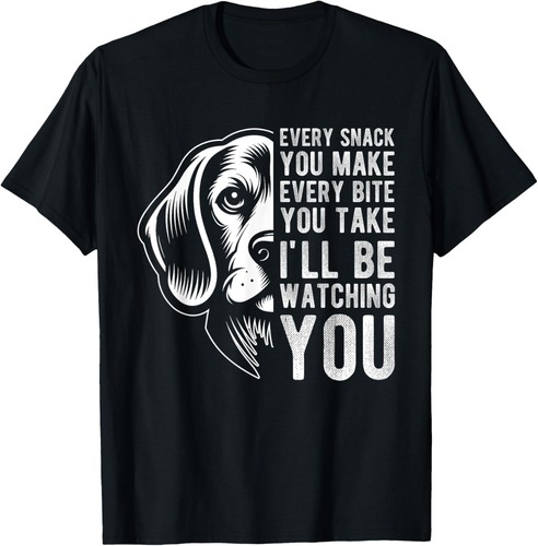 Every Snack You Make Every Bite You Take Beagle Dog Pet T-Shirt for Men Women