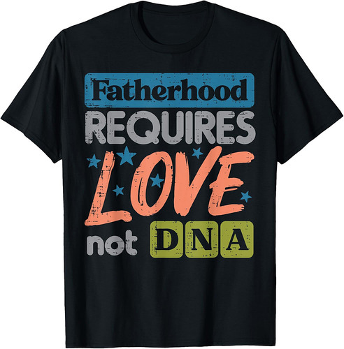 Fatherhood Require Love Not DNA Fathers Day Stepdad Step Dad T-Shirt