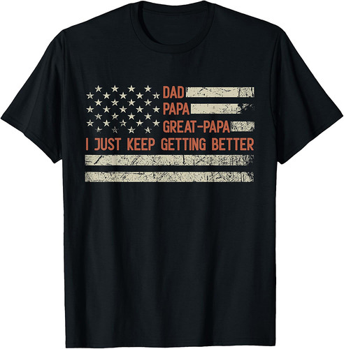 Dad Papa Great Papa I Just Keep Getting Better Father's Day T-Shirt