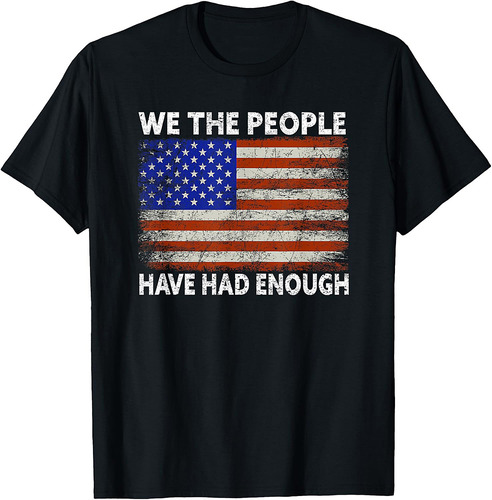 We The People Have Had Enough | USA Proud American Veteran T-Shirt