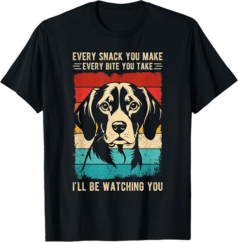 Every Snack You Make Every Bite You Take Beagle Dog Pet Men Women T-Shirt