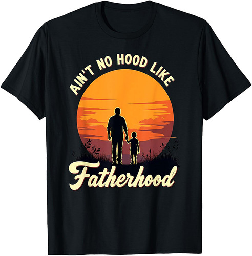 Fathers Day Gift Ain't no Hood Like Fatherhood T-Shirt