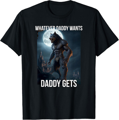 Whatever Daddy Wants Daddy Gets Father Gift T-Shirt