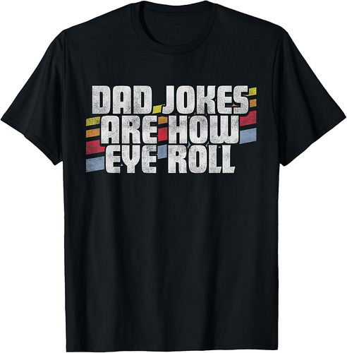 Dad Jokes Are How Eye Roll Funny Father's Day Gift T-Shirt