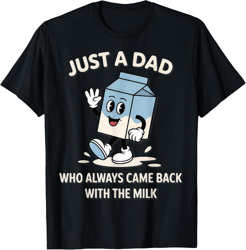 Just A Dad Who Always Came Back With The Milk T-Shirt