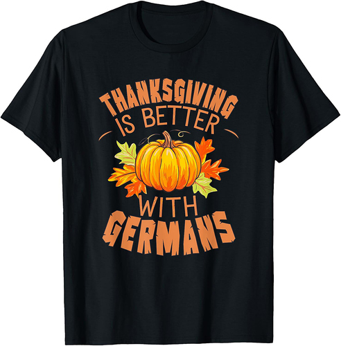 Thanksgiving is better with Germans for foodie festivity T-Shirt