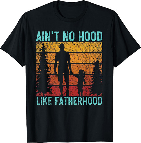 Ain't No Hood Like Fatherhood Fathers Day Fatherhood Daddy T-Shirt