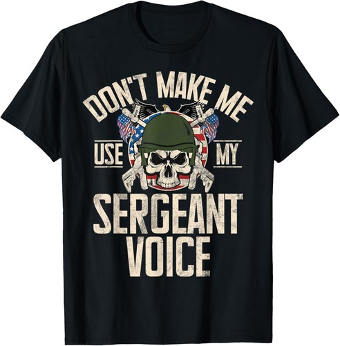 Don't Make Me Use My Sergeant Voice Veteran T-Shirt