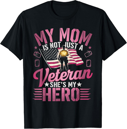 My Mom Is Not Just A Veteran She Is My Hero Veteran Day Mom T-Shirt
