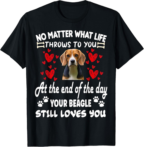 No matter what life throws to you your BEAGLE loves you T-Shirt
