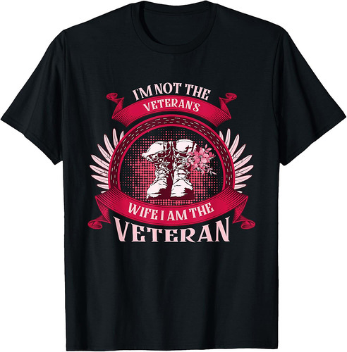 I'm Not The Veteran's Wife I Am The Veteran Veterans Day T-Shirt