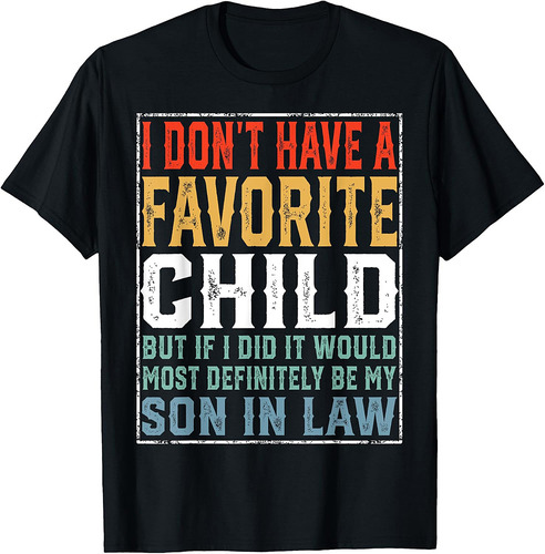 I Don't Have A Favorite Child Son In Law Humor Fathers Day T-Shirt