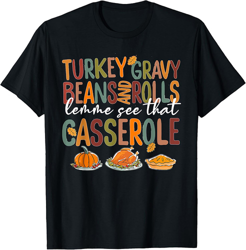Turkey Gravy Beans And Rolls Let Me See That Casserole Fall Thanksgiving T-Shirt