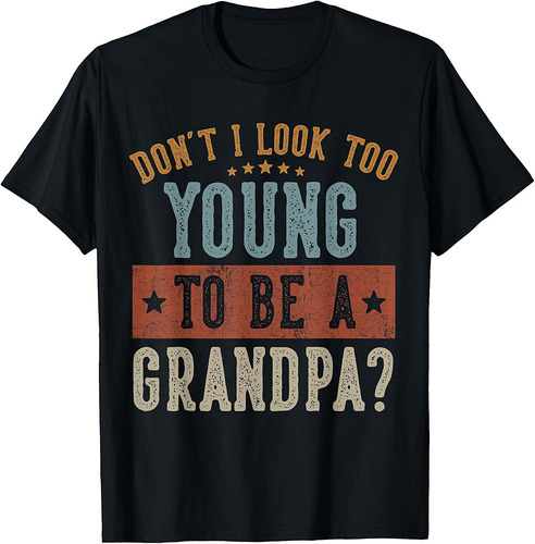 Don't I Look Too Young to Be A Grandpa Gifts Father's Day T-Shirt
