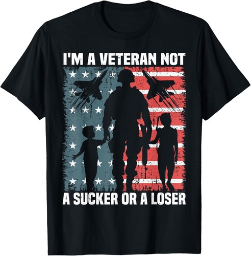 I'm A Veteran Not A Sucker Or A Loser patriotic Veterans day T-Shirt