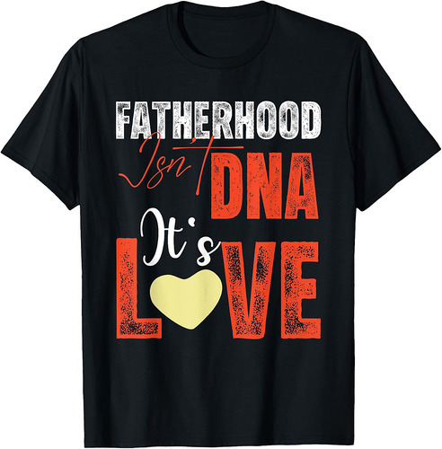 Fatherhood Isn’t DNA, It’s Love Father's Day T-Shirt