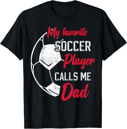 My Favorite Soccer Player Calls Me Dad Funny Soccer Dad T-Shirt