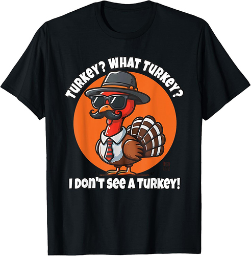 Turkey What Turkey I Don't See a Turkey Thanksgiving Tee T-Shirt