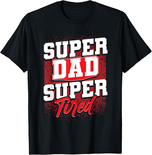 Super Dad Super Tired, Favorite Father For Fathers Day T-Shirt