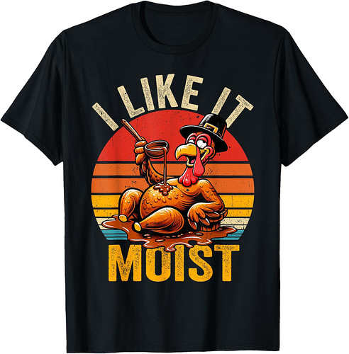 I Like It Moist Thanksgiving Costume Turkey Day Gift Leg Day T-Shirt