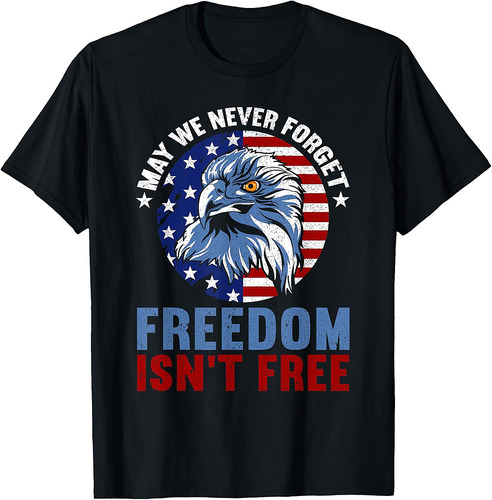 May We Never Forget Freedom Isn't Free | American Veteran T-Shirt