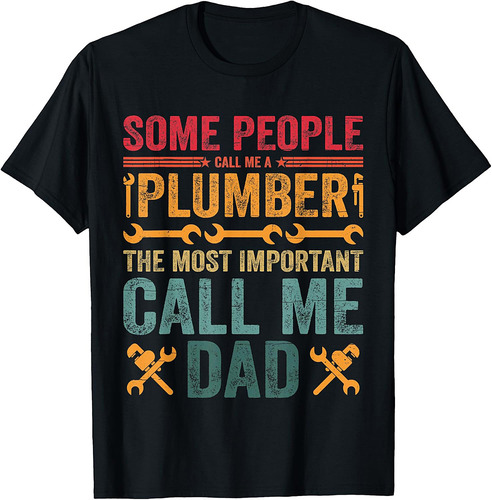 Mens Some People Call Me A Plumber The Most Important Call Me Dad T-Shirt