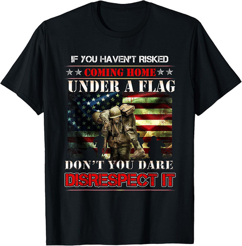 If You Haven't Risked Coming Home Under A Flag US American T-Shirt
