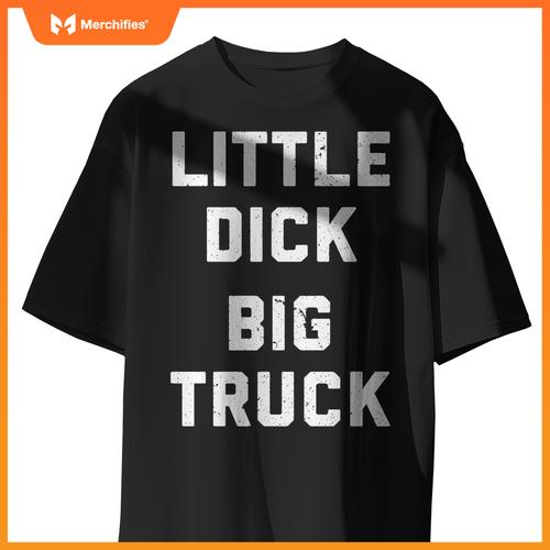 Little Dick (Big Truck) Fun Saying Trucker Truck Owner Truck T-Shirt