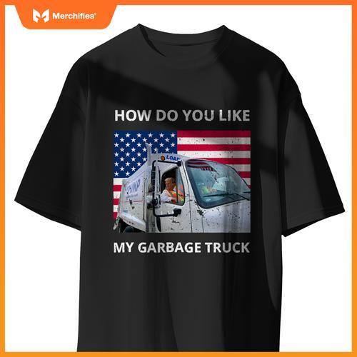 How Do You Like My Garbage Truck Trump Ride In Garbage Truck T-Shirt