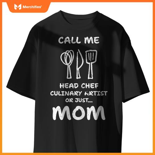Call Me Head Chef Culinary Artist or Just Mom - Cooking T-Shirt