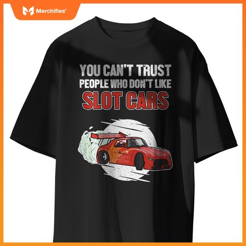 Can't Trust People Who Don't Like Slot Cars Slot Car Slot Car T-Shirt