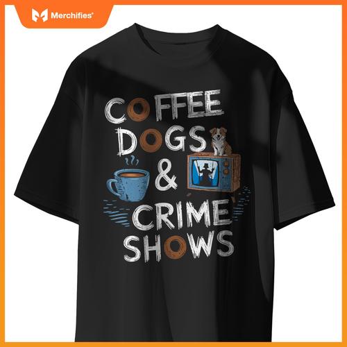 Coffee Dogs And Crime Shows True Funny Dog Lovers Podcasts T-Shirt