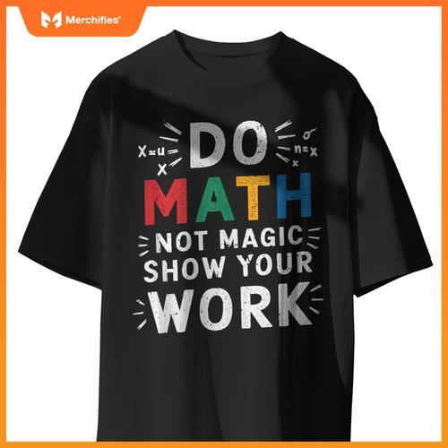 Do Math Not Magic Show Your Work Math Teacher Math Lover
