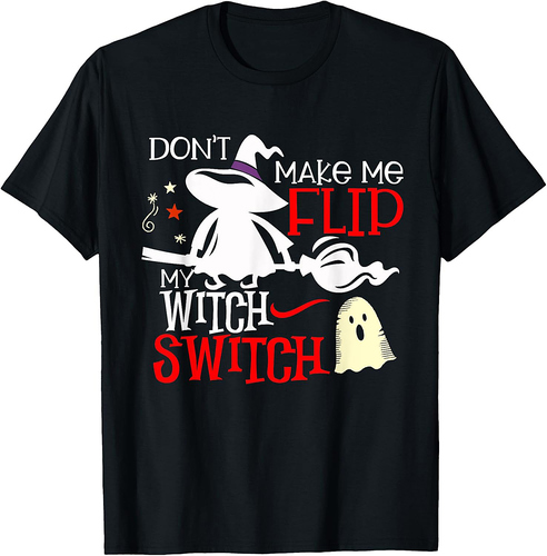 Don't Make Me Flip My Witch Switch - Halloween Witches Shirt T-Shirt