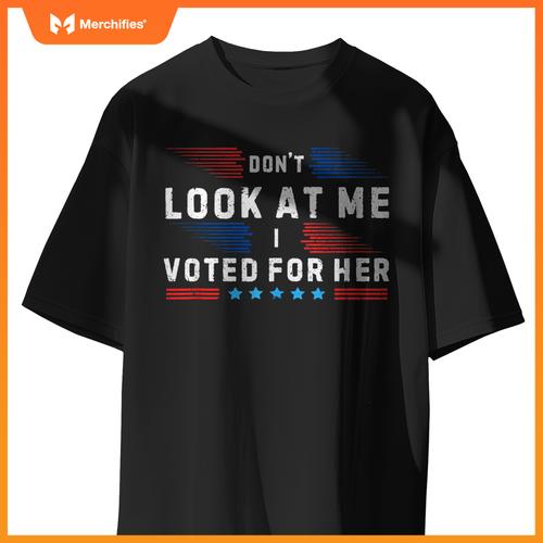 Don't Look at Me I Voted for Her Patriotic T-Shirt