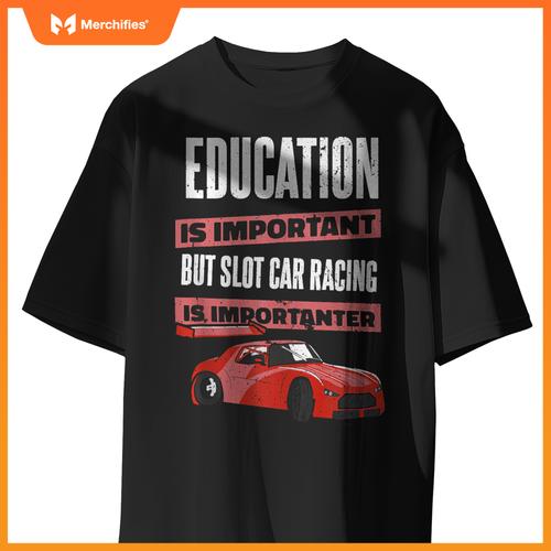 Education Is Important But Slot Car Is Importanter Slotcar T-Shirt