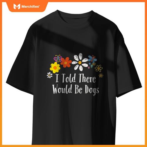 Floral Artwork Vintage, I Told There Would Be Dogs Saying T-Shirt
