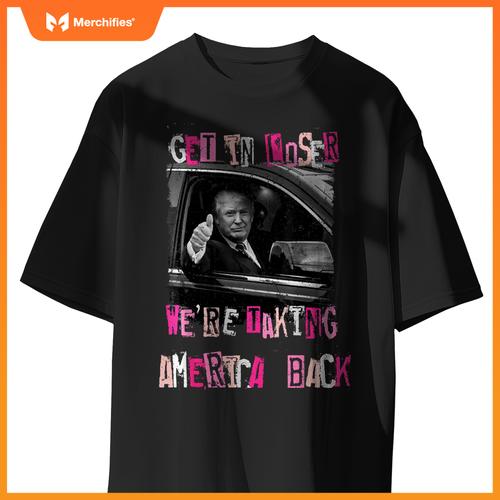 Funny Get in Loser We're Taking America Back Trump Car T-Shirt