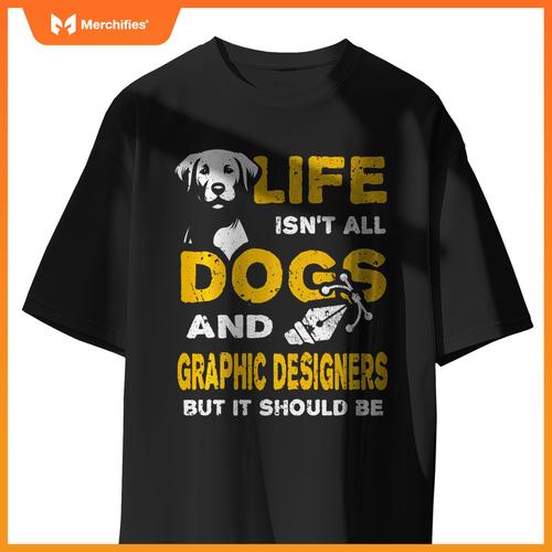 Funny Life Isn't All Dogs And Graphic Designers T-Shirt