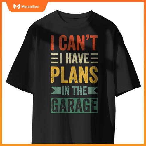 I Cant I Have Plans In The Garage Mechanics Car Dad Men gift T-Shirt
