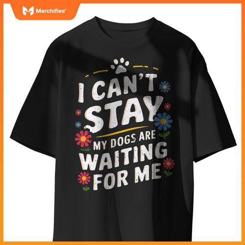 I Can't Stay My Dogs Are Waiting For Me Womens Dog Lovers T-Shirt