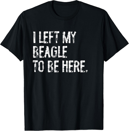 I Left My Beagle To Be Here T-Shirt