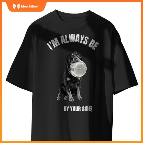 I'M ALWAYS BE BY YOUR SIDE Rottweiler Fans Funny Dog Lover T-Shirt