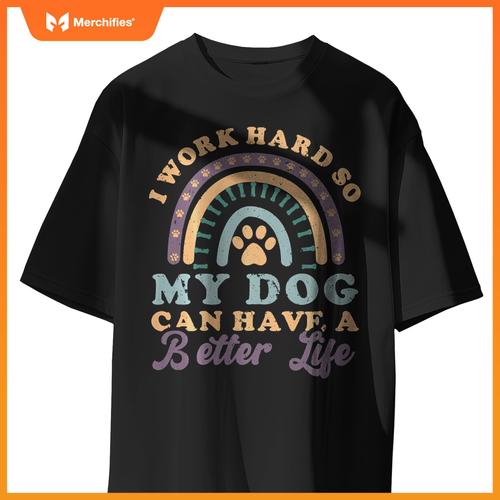 I'm Hard Worker So My Dogs Have Good Life Funny Dog Lover T-Shirt
