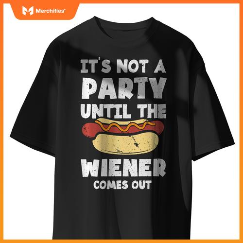 It's Not A Party Until The Wiener Comes Out Funny Hot Dog T-Shirt